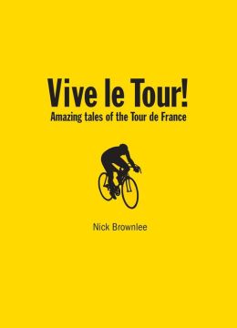 Vive le Tour!: Amazing Tales of the Tour de France