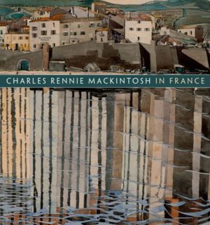 Charles Rennie Mackintosh in France: Landscape Watercolours