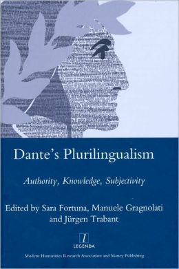 Dante's Plurilingualism: Authority, Knowledge, Subjectivity (Legenda Main Series) Sara Fortuna, Manuele Gragnolati and Jurgen Trabant
