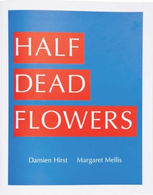Damien Hirst & Margaret Mellis: Half Dead Flowers