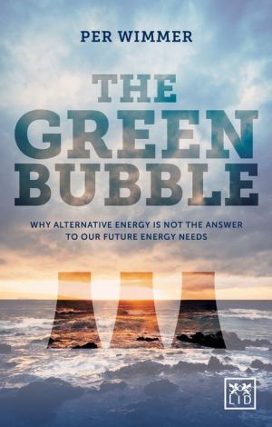 The Green Bubble: Our Future Energy Needs and Why Alternative Energy Is Not the Answer