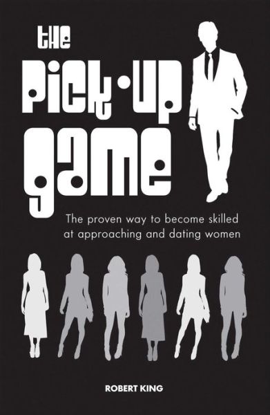 The Pick-Up Game: The Proven Way to Become Skilled at Approaching and Dating Women