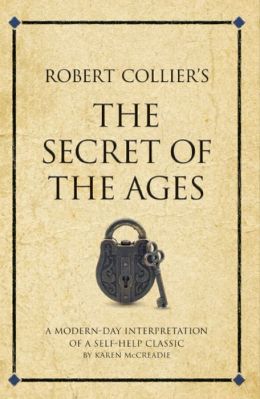 Robert Collier's Secret of the Ages: A modern day interpretation of a self-help classic