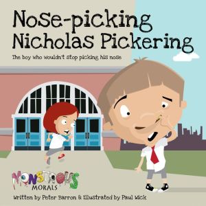 Nose Picking Nicholas Pickering: The Boy Who Wouldn't Stop Picking His Nose
