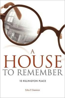 A House to Remember: 10 Rillington Place Mrs Edna E Gammon, Mr Chris Newton and Mr Ray Lipscombe