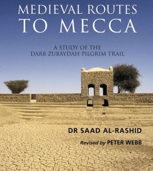 The Medieval Routes to Mecca: The Darb Zubaidah from Kufa to Mecca