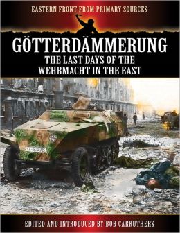 Eastern Front from Primary Sources: Gotterdammerung - The Last Days of the Werhmacht in the East