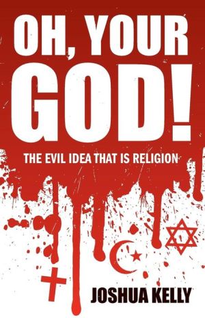 Oh, Your God! the Evil Idea That Is Religion