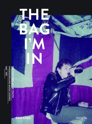 The Bag I'm In: Underground Music and Fashion in Britain, 1960-1990