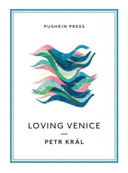 Loving Venice Petr Kral and Christopher Moncrieff