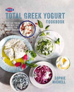 Fage Total Greek Yogurt Cookbook: Over 120 Fresh and Healthy Ideas for Greek Yogurt