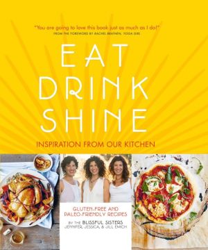 Eat. Drink. Shine.: 100% Gluten-free and Paleo-inspired Recipes by the Blissful Sisters