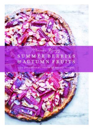 Summer Berries & Autumn Fruits: 120 Sensational Sweet & Savory Recipes