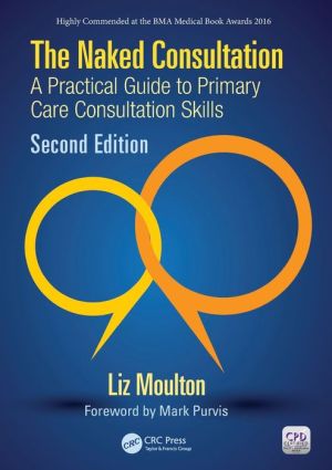 The Naked Consultation: A Practical Guide to Primary Care Consultation Skills, Second Edition