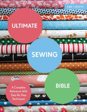 Ultimate Sewing Bible: A Complete Reference With Step-By-Step Techniques