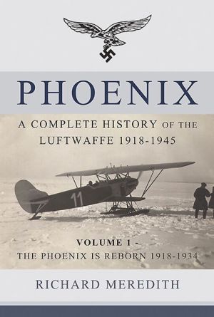 Phoenix - A Complete History of the Luftwaffe 1918-1945: Volume 1 - The Phoenix is Reborn 1918-1934