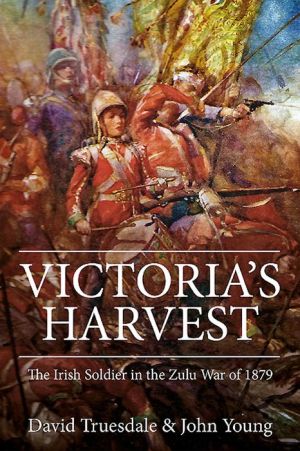 Victoria's Harvest: The Irish Soldier in the Zulu War of 1879