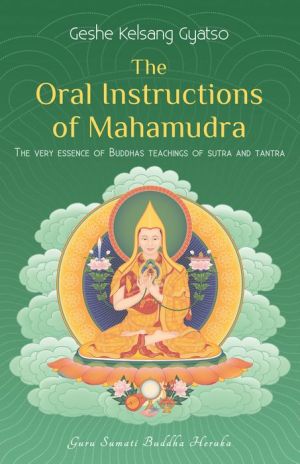 The Oral Instructions of Mahamudra: The very essence of Buddha's teachings of sutra and tantra