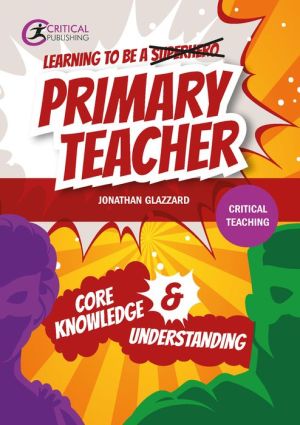 Learning to be a Primary Teacher: Core Knowledge and Understanding
