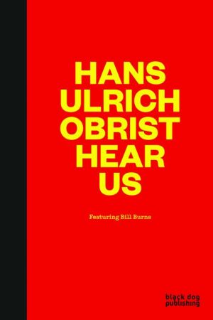 Hans-Ulrich Obrist Hear Us: Featuring Bill Burns