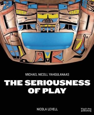 The Seriousness of Play: The Art of Michael Nicoll Yahgulanaas