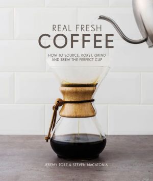 Let Me Tell You About Coffee: How to Source, Roast, Grind and Brew Your Own Perfect Cup