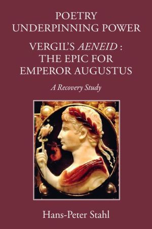 Poetry Underpinning Power: Vergil's Aeneid - The Epic for Emperor Augustus
