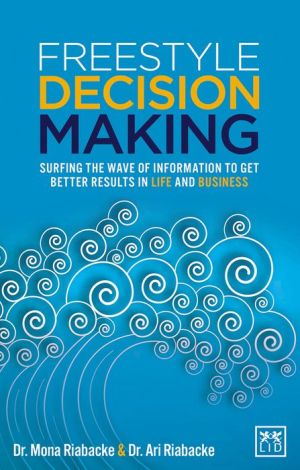 Freestyle Decision Making: Surfing the Wave of Information to Get Better Results in Life and Business