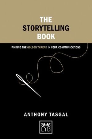 The Storytelling Book: Finding the Golden Thread in Your Communications