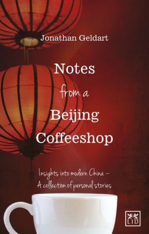 Notes from a Beijing Coffeeshop: Insights into Modern China-a Collection of Personal Stories