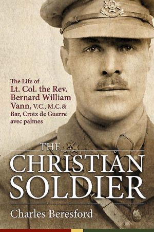 The Christian Soldier: The Life of Lt. Col. Bernard William Vann, V.C., M.C. and Bar, Croix de Guerre avec palmes