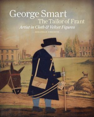 George Smart the Tailor of Frant: Artist in Cloth and Velvet Figures