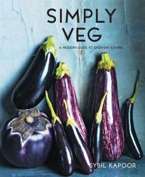 Simply Vegetables: Over 150 Modern Veggie Recipes