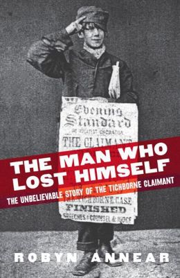 The Man Who Lost Himself: the Unbelievable Story of the Tichborne Claimant