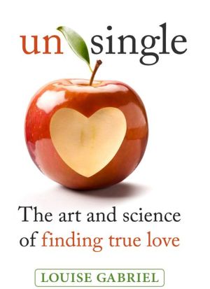 Unsingle: The Art and Science of Finding True Love