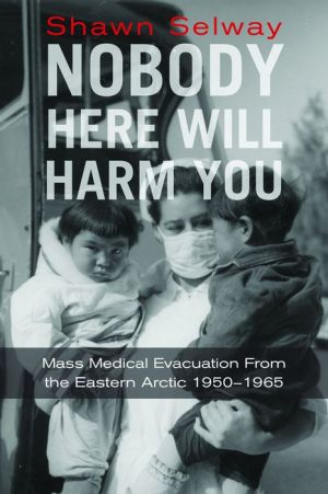 Nobody Here Will Harm You: Mass Medical Evacuation From the Eastern Arctic 1950-1965