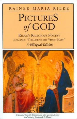 Pictures of God: Rilke's Religious Poetry, Including 'The Life of the Virgin Mary' Annemarie S. Kidder