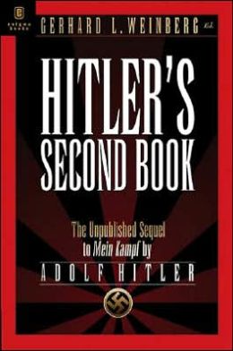 Hitler's Second Book: The Unpublished Sequel to Mein Kampf Adolf Hitler and Gerhard L. Weinberg