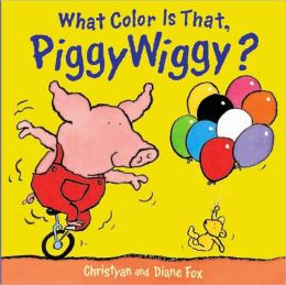 What Color Is That, Piggywiggy? Diane Fox and Christyan Fox