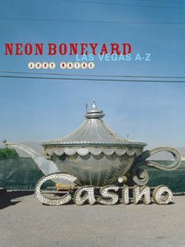 Neon Boneyard: Las Vegas A-Z Judy Natal and Johanna Drucker