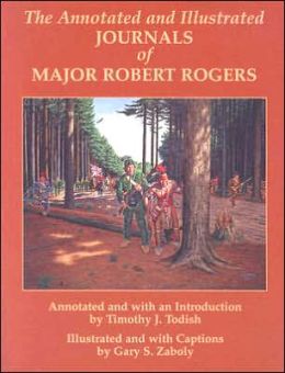 The Annotated and Illustrated Journals of Major Robert Rogers Timothy J. Todish and Gary Zaboly