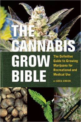 The Cannabis Grow Bible: The Definitive Guide to Growing Marijuana for Recreational and Medical Use Greg Green