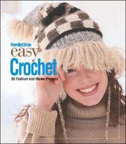Family Circle Easy Crochet: 50 Fashion and Home Projects Trisha Malcolm
