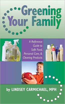 Greening Your Family: A Reference Guide to Safe Food, Personal Care, and Cleaning Products