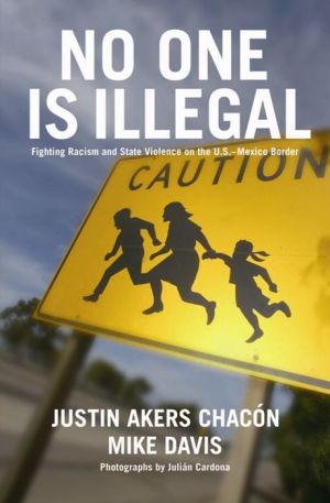 No One Is Illegal: Fighting Racism and State Violence on the U.S.-Mexico Border / Edition 1