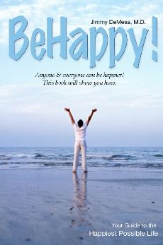 Be Happy!: Your Guide to the Happiest Possible Life Jimmy DeMesa MD MBA