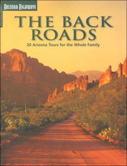 Travel Arizona: The Back Roads 20 Arizona Tours for the Whole Family