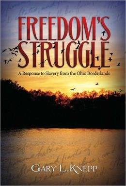 Freedom's Struggle: A Response to Slavery from the Ohio Borderlands Gary L. Knepp