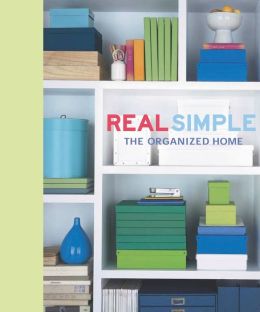 Real Simple: The Organized Home Editors of Real Simple Magazine