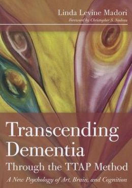 Transcending Dementia Through the TTAP Method: A New Psychology of Art, Brain, and Cognition